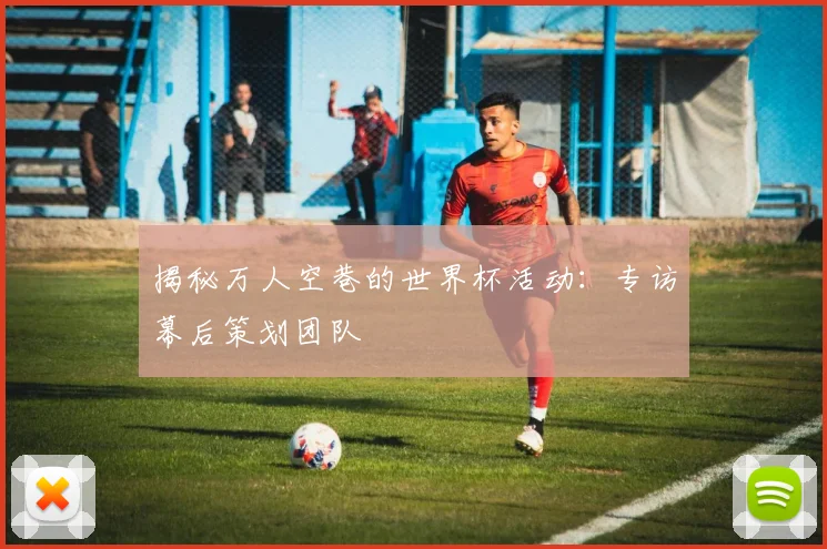 揭秘万人空巷的世界杯活动：专访幕后策划团队