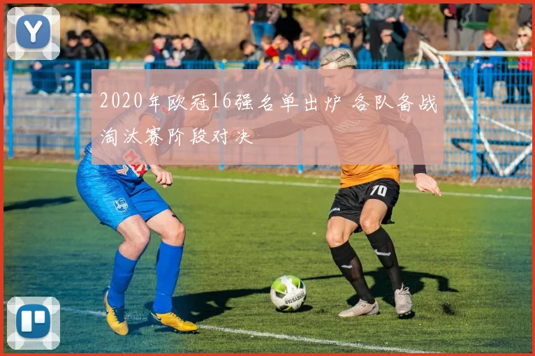 2020年欧冠16强名单出炉 各队备战淘汰赛阶段对决
