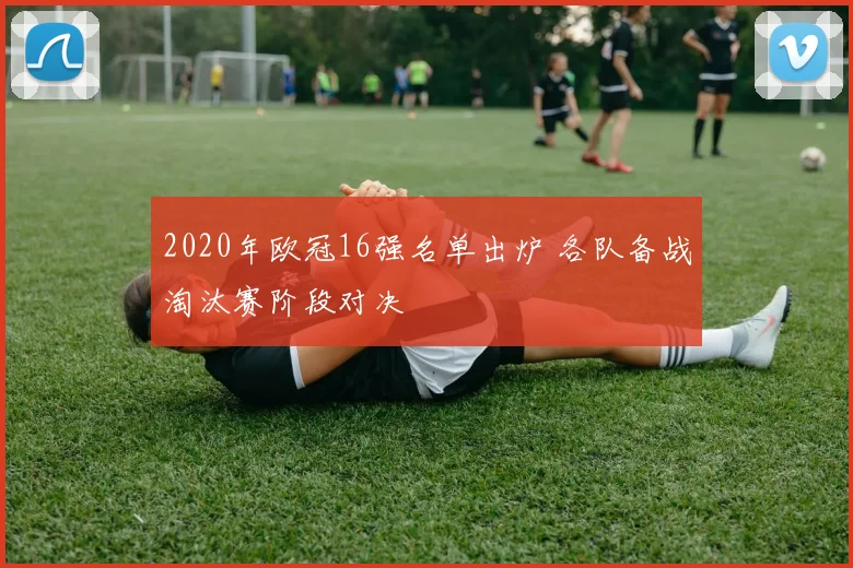 2020年欧冠16强名单出炉 各队备战淘汰赛阶段对决