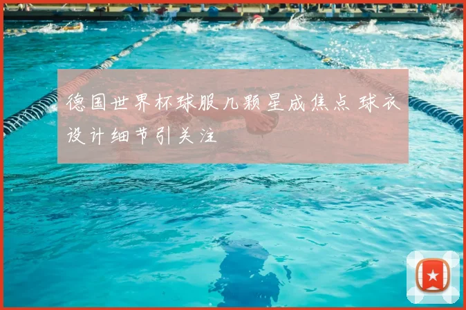 德国世界杯球服几颗星成焦点 球衣设计细节引关注